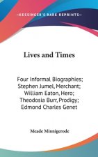 Lives and Times: Four Informal Biographies; Stephen Jumel, Merchant; William Eaton, Hero; Theodosia Burr, Prodigy; Edmond Charles Genet