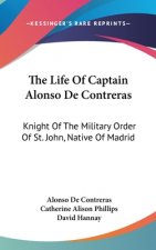 The Life of Captain Alonso de Contreras: Knight of the Military Order of St. John, Native of Madrid