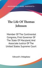The Life of Thomas Johnson: Member of the Continental Congress, First Governor of the State of Maryland, and Associate Justice of the United State