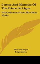 Letters and Memoirs of the Prince de Ligne: With Selections from His Other Works