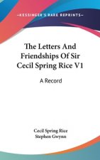 The Letters and Friendships of Sir Cecil Spring Rice V1: A Record