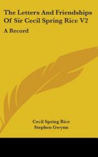 The Letters and Friendships of Sir Cecil Spring Rice V2: A Record