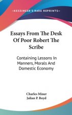 Essays from the Desk of Poor Robert the Scribe: Containing Lessons in Manners, Morals and Domestic Economy