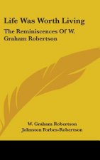 Life Was Worth Living: The Reminiscences of W. Graham Robertson