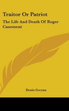 Traitor or Patriot: The Life and Death of Roger Casement