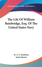 The Life of William Bainbridge, Esq. of the United States Navy