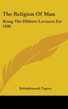 The Religion of Man: Being the Hibbert Lectures for 1930