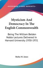 Mysticism and Democracy in the English Commonwealth: Being the William Belden Noble Lectures Delivered in Harvard University 1930-1931