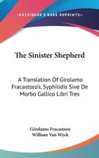 The Sinister Shepherd: A Translation of Girolamo Fracastoro's, Syphilidis Sive de Morbo Gallico Libri Tres