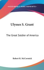 Ulysses S. Grant: The Great Soldier of America