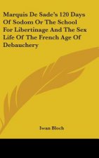 Marquis de Sade's 120 Days of Sodom or the School for Libertinage and the Sex Life of the French Age of Debauchery