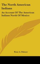 The North American Indians: An Account of the American Indians North of Mexico