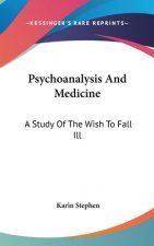 Psychoanalysis and Medicine: A Study of the Wish to Fall Ill