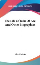 The Life of Joan of Arc and Other Biographies