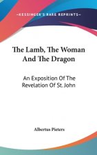 The Lamb, the Woman and the Dragon: An Exposition of the Revelation of St. John