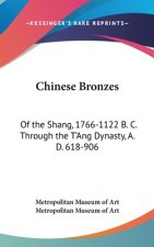 Chinese Bronzes: Of the Shang, 1766-1122 B. C. Through the T'Ang Dynasty, A. D. 618-906