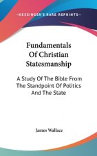 Fundamentals of Christian Statesmanship: A Study of the Bible from the Standpoint of Politics and the State