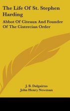 The Life of St. Stephen Harding: Abbot of Citeaux and Founder of the Cistercian Order