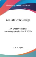 My Life with George: An Unconventional Autobiography by I. A. R. Wylie