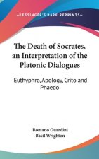 The Death of Socrates, an Interpretation of the Platonic Dialogues: Euthyphro, Apology, Crito and Phaedo