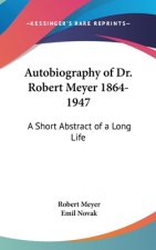 Autobiography of Dr. Robert Meyer 1864-1947: A Short Abstract of a Long Life