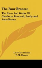 The Four Brontes: The Lives and Works of Charlotte, Branwell, Emily and Anne Bronte