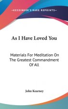 As I Have Loved You: Materials for Meditation on the Greatest Commandment of All