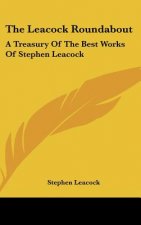 The Leacock Roundabout: A Treasury of the Best Works of Stephen Leacock