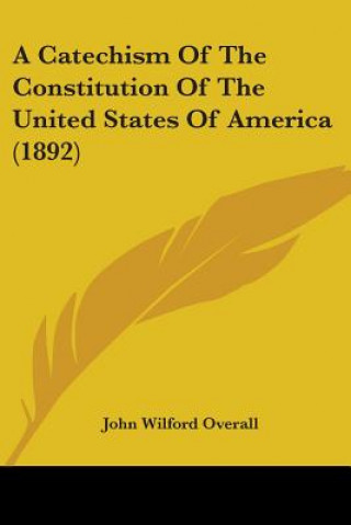 A Catechism Of The Constitution Of The United States Of America (1892)