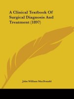 A Clinical Textbook Of Surgical Diagnosis And Treatment (1897)