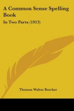 A Common Sense Spelling Book: In Two Parts (1913)