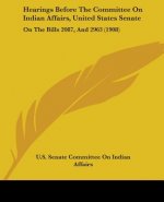 Hearings Before The Committee On Indian Affairs, United States Senate: On The Bills 2087, And 2963 (1908)