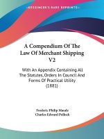 A Compendium Of The Law Of Merchant Shipping V2: With An Appendix Containing All The Statutes, Orders In Council And Forms Of Practical Utility (1881)