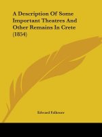 A Description Of Some Important Theatres And Other Remains In Crete (1854)