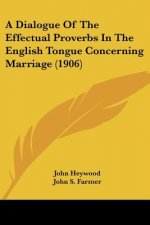 A Dialogue of the Effectual Proverbs in the English Tongue Concerning Marriage (1906)