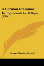 A German Grammar: For High Schools And Colleges (1905)