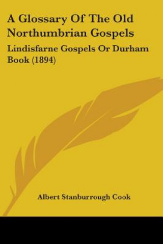 A Glossary Of The Old Northumbrian Gospels: Lindisfarne Gospels Or Durham Book (1894)