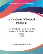 A Handbook Of Surgical Pathology: For The Use Of Students In The Museum Of St. Bartholomew's Hospital (1878)
