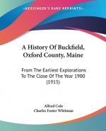 A History Of Buckfield, Oxford County, Maine: From The Earliest Explorations To The Close Of The Year 1900 (1915)