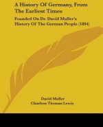 A History Of Germany, From The Earliest Times: Founded On Dr. David Muller's History Of The German People (1894)