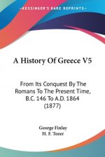 A History Of Greece V5: From Its Conquest By The Romans To The Present Time, B.C. 146 To A.D. 1864 (1877)