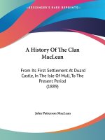 A History Of The Clan MacLean: From Its First Settlement At Duard Castle, In The Isle Of Mull, To The Present Period (1889)
