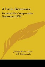 A Latin Grammar: Founded On Comparative Grammar (1879)