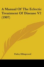 A Manual Of The Eclectic Treatment Of Disease V2 (1907)