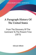 A Paragraph History Of The United States: From The Discovery Of The Continent To The Present Time (1875)