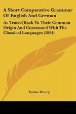 A Short Comparative Grammar Of English And German: As Traced Back To Their Common Origin And Contrasted With The Classical Languages (1894)