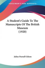 A Student's Guide To The Manuscripts Of The British Museum (1920)