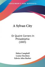 A Sylvan City: Or Quaint Corners In Philadelphia (1883)