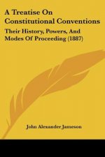 A Treatise On Constitutional Conventions: Their History, Powers, And Modes Of Proceeding (1887)