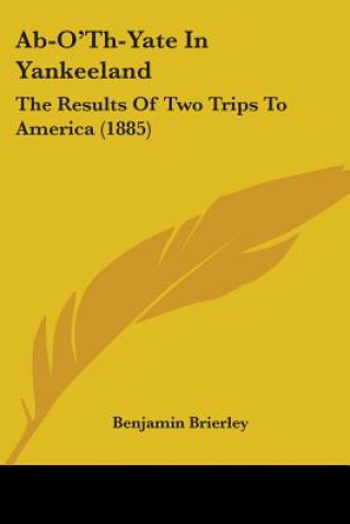 Ab-O'Th-Yate In Yankeeland: The Results Of Two Trips To America (1885)